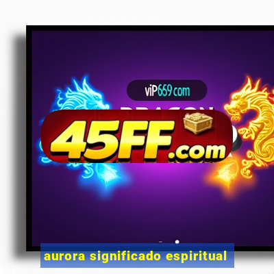 aurora significado espiritual